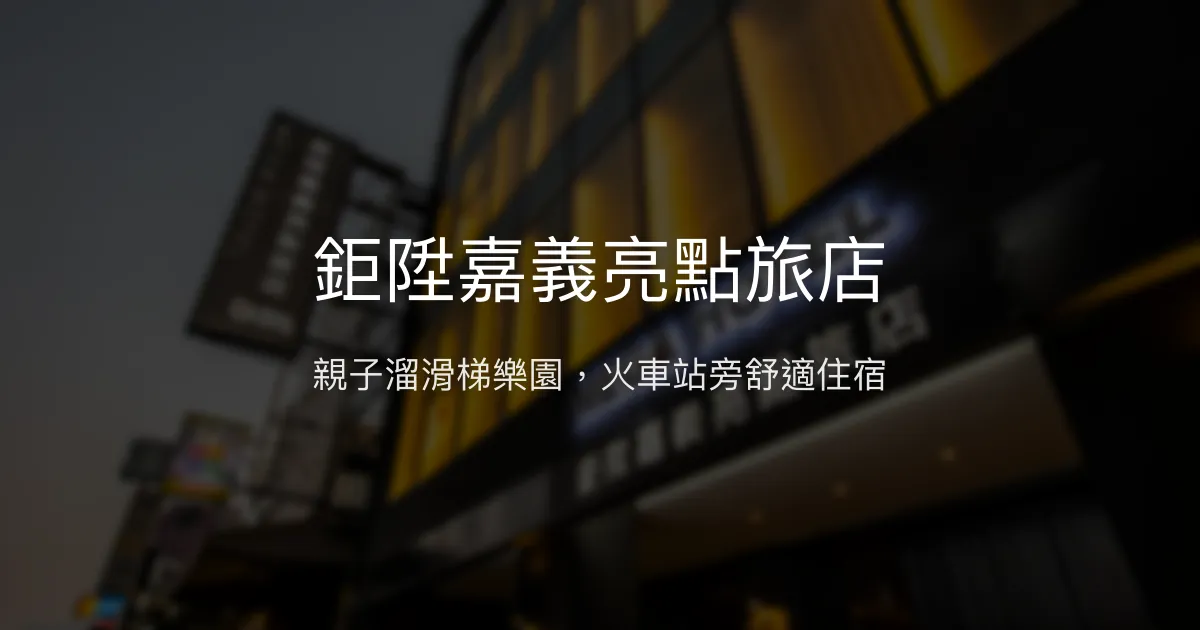 鉅陞嘉義亮點旅店 嘉義市 - 親子溜滑梯樂園，火車站旁舒適住宿