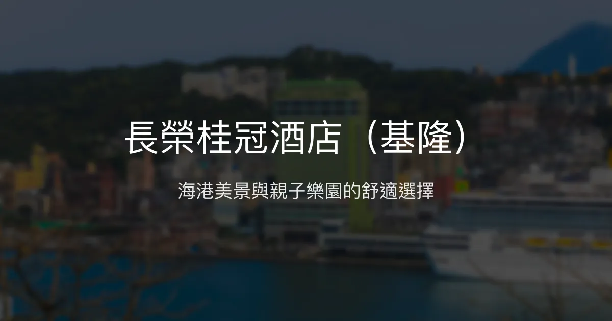 長榮桂冠酒店（基隆） 基隆市 - 海港美景與親子樂園的舒適選擇