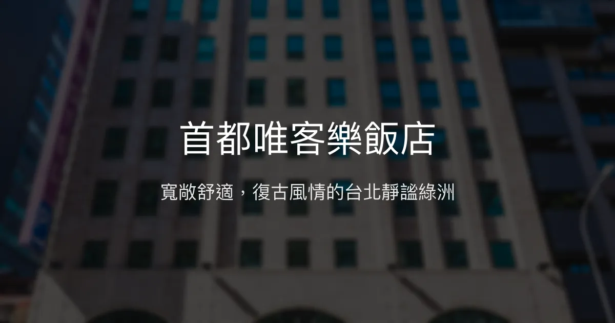 首都唯客樂飯店 台北市 - 寬敞舒適，復古風情的台北靜謐綠洲