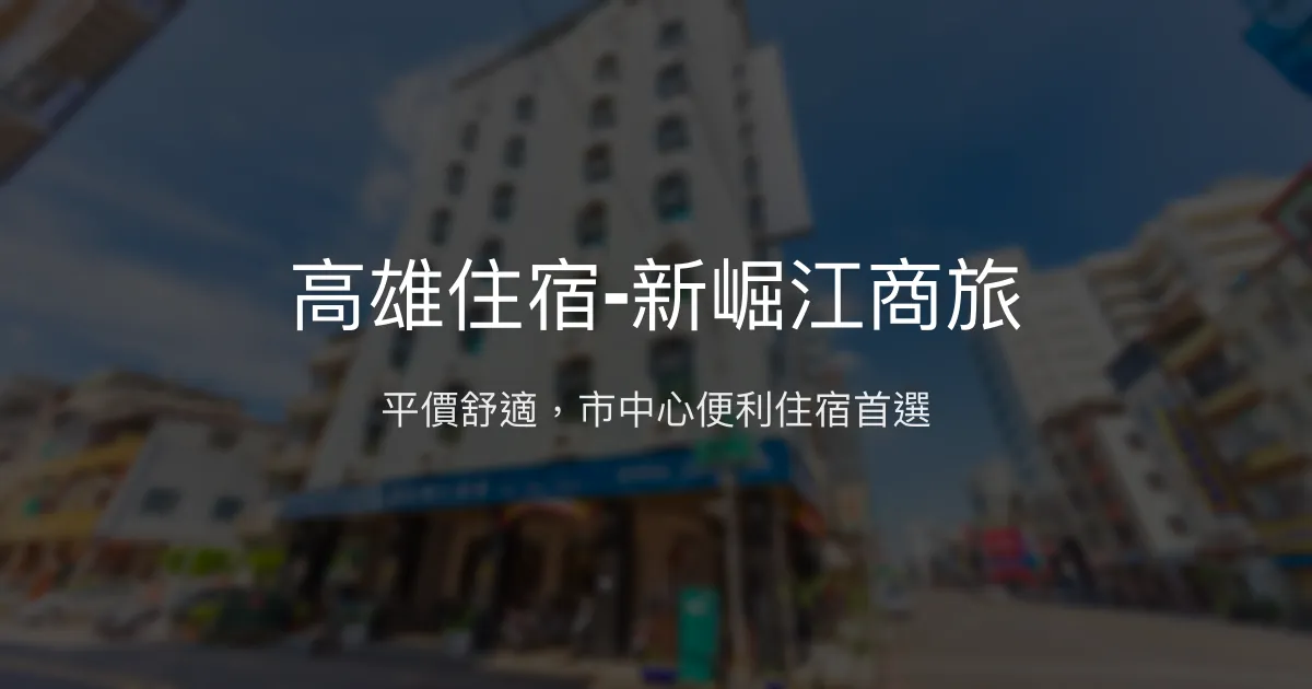 高雄住宿-新崛江商旅 高雄市 - 平價舒適，市中心便利住宿首選