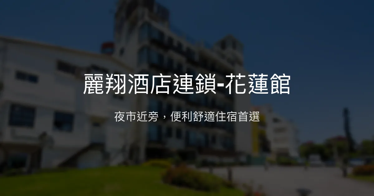 麗翔酒店連鎖-花蓮館 花蓮市 - 夜市近旁，便利舒適住宿首選