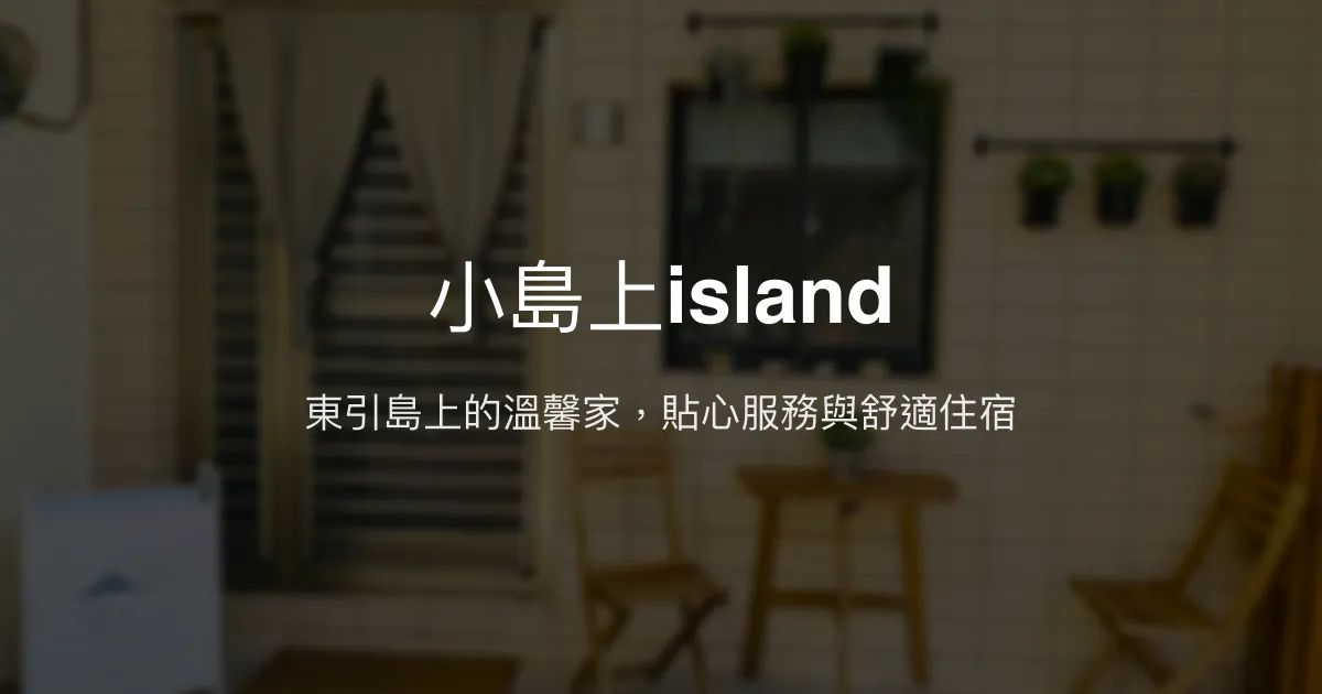 小島上island評價、特色體驗、房價資訊、訂房連結 - 東引溫馨民宿首選