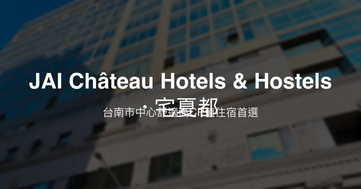 JAI Château Hotels & Hostels · 宅夏都 台南市 - 台南市中心舒適高CP值住宿首選