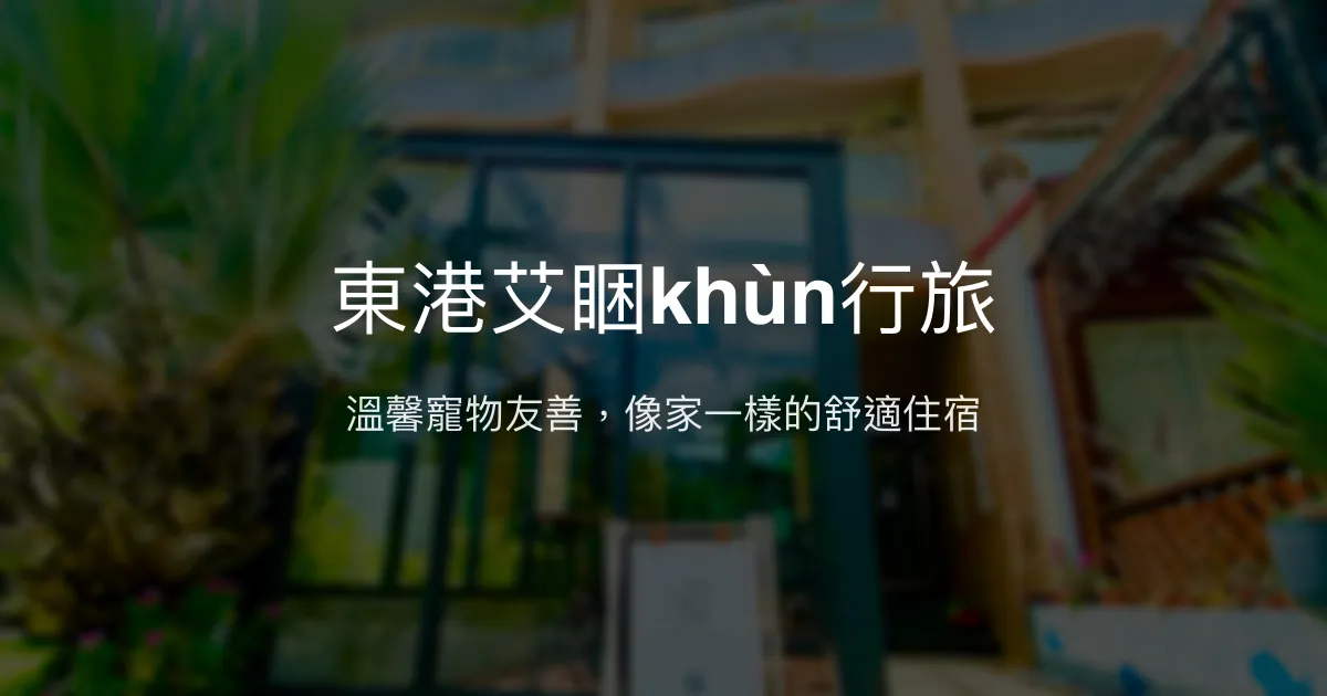 東港艾睏khùn行旅評價、特色體驗、寵物友善住宿、房價資訊 - 溫馨寵物友善民宿