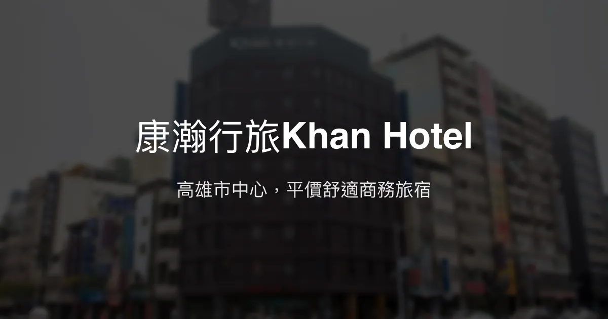 康瀚行旅Khan Hotel 高雄市 - 高雄市中心，平價舒適商務旅宿