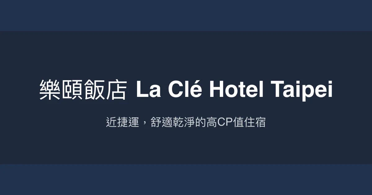 樂頤飯店 La Clé Hotel Taipei 新北市 - 近捷運，舒適乾淨的高CP值住宿
