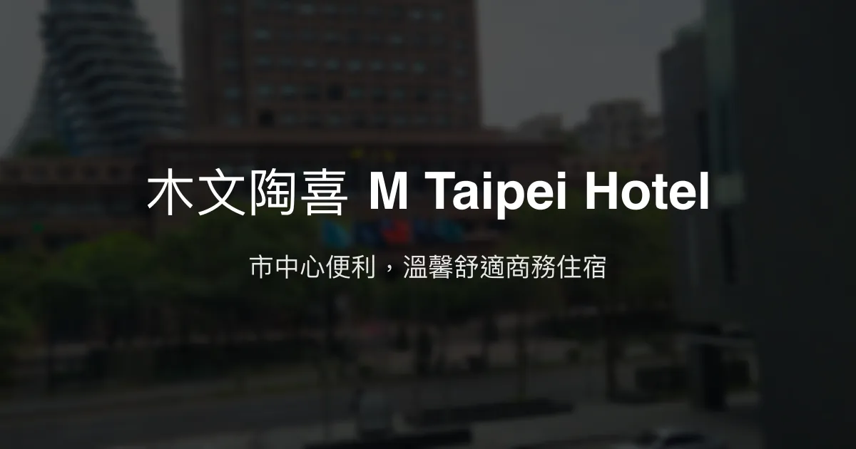 木文陶喜 M Taipei Hotel 台北市 - 市中心便利，溫馨舒適商務住宿