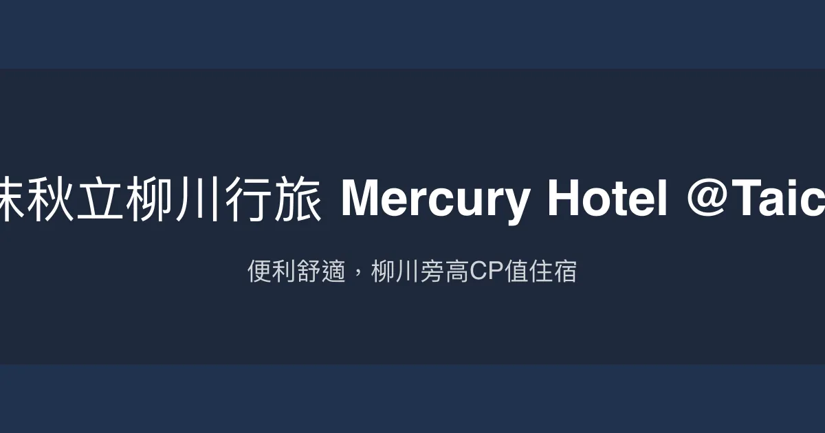 台中沫秋立柳川行旅 Mercury Hotel @Taichung 台中市 - 便利舒適，柳川旁高CP值住宿