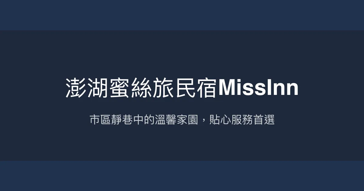 澎湖蜜絲旅民宿MissInn評價、特色體驗、房價資訊、訂房連結 - 市區便利與溫馨服務