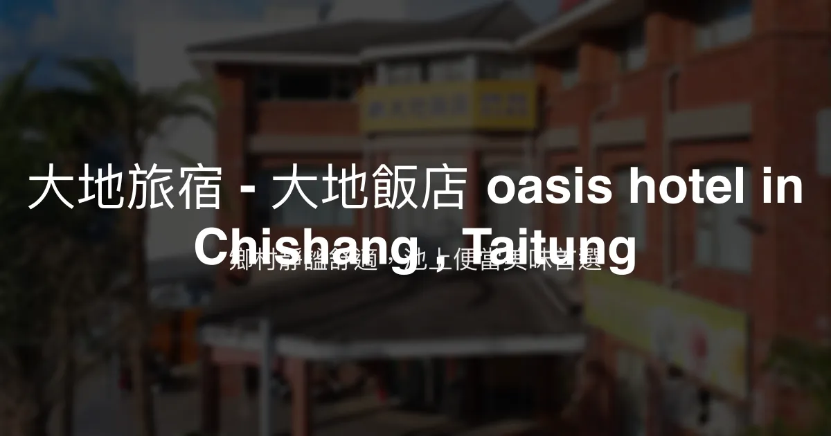 大地旅宿 - 大地飯店 oasis hotel in Chishang , Taitung 台東縣池上鄉 - 鄉村靜謐舒適，池上便當美味首選
