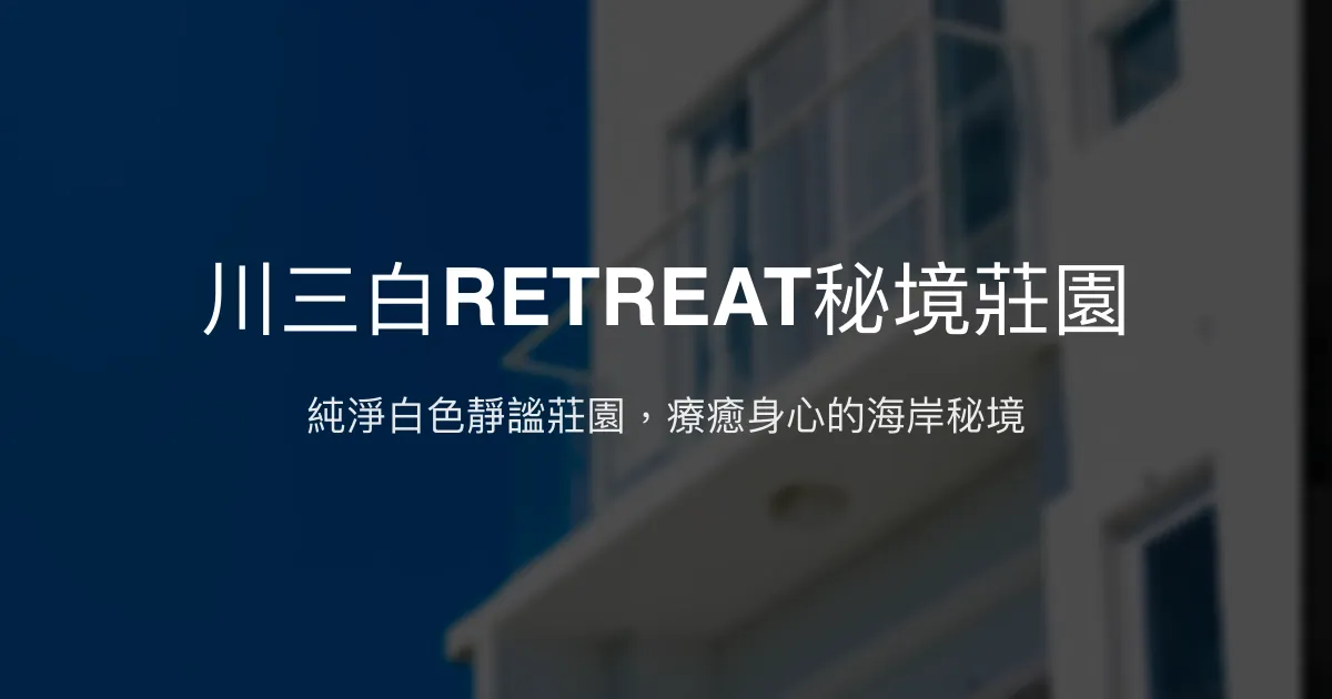 川三白RETREAT秘境莊園評價、特色體驗、房價資訊、訂房連結 - 東海岸靜心海景民宿