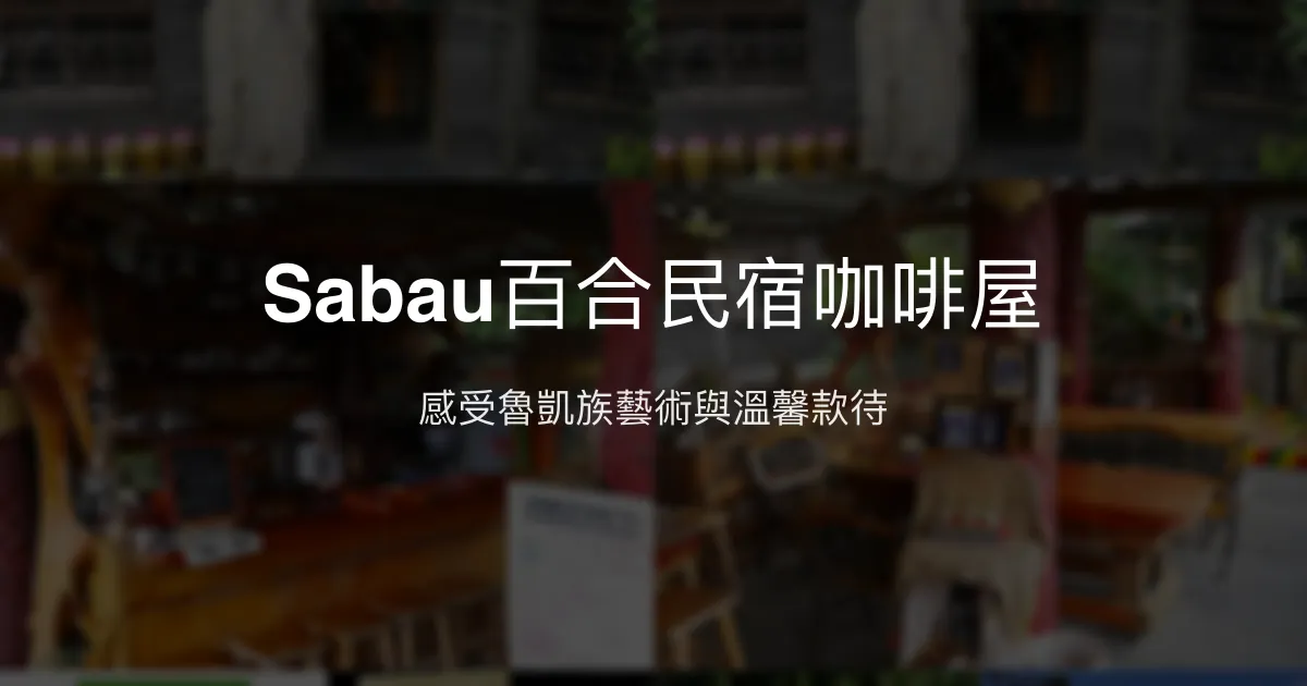 Sabau百合民宿咖啡屋評價、藝術體驗、在地文化、房價資訊 - 原住民風情特色