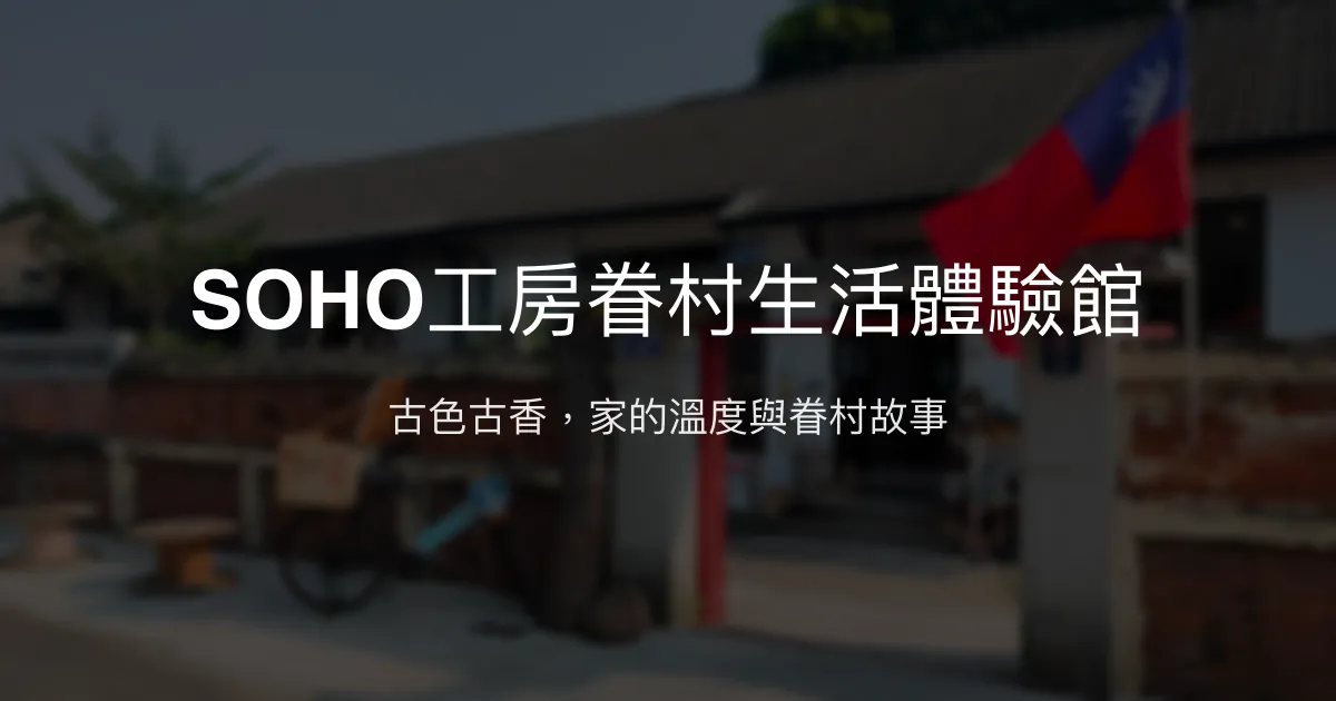 SOHO工房眷村生活體驗館評價、特色體驗、房價資訊、訂房連結 - 日式復古與眷村風情