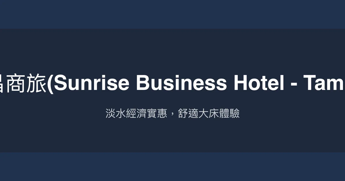 和昌商旅(Sunrise Business Hotel - Tamsui) 新北市 - 淡水經濟實惠，舒適大床體驗