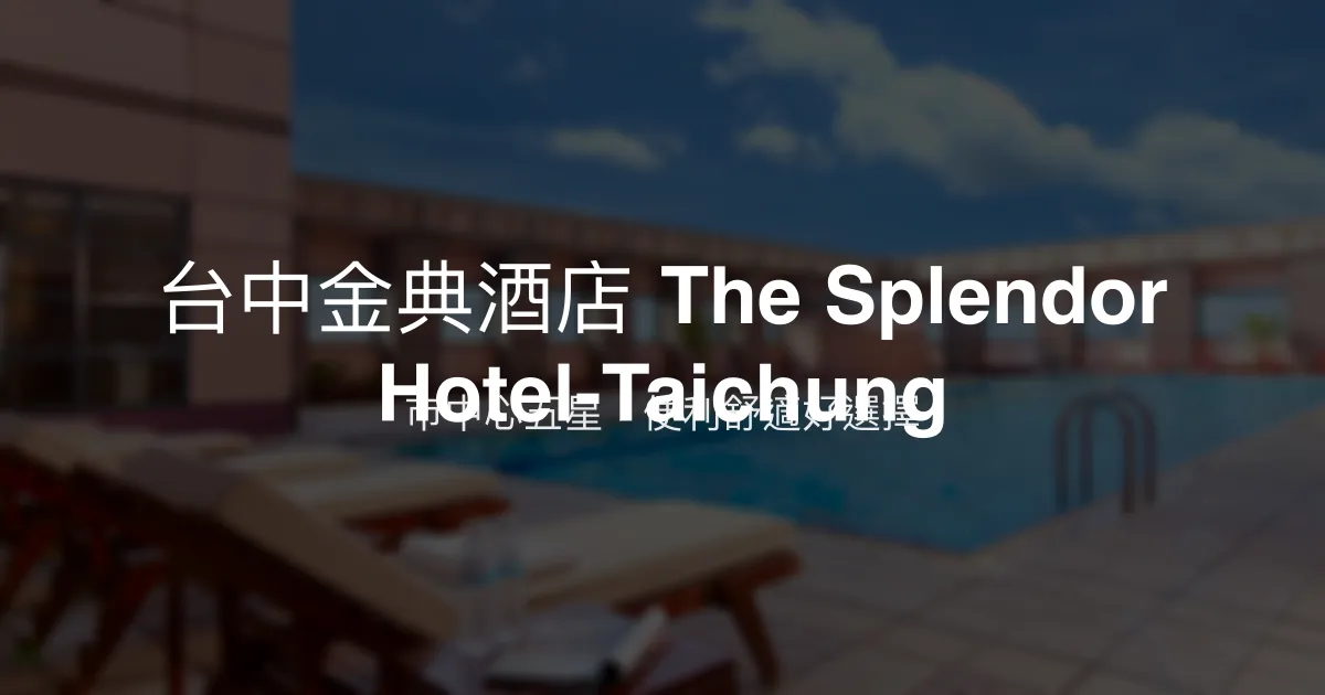 台中金典酒店 The Splendor Hotel-Taichung 台中市 - 市中心五星，便利舒適好選擇