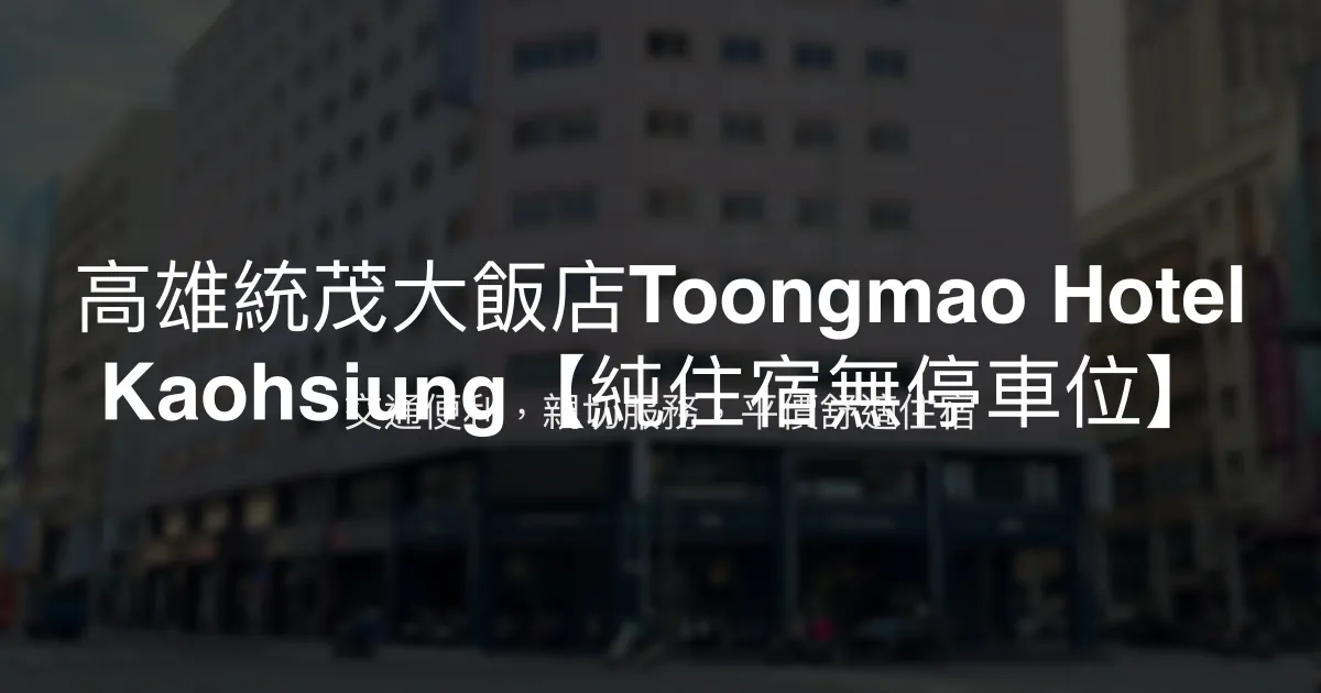 高雄統茂大飯店Toongmao Hotel Kaohsiung【純住宿無停車位】 高雄市 - 交通便利，親切服務，平價舒適住宿