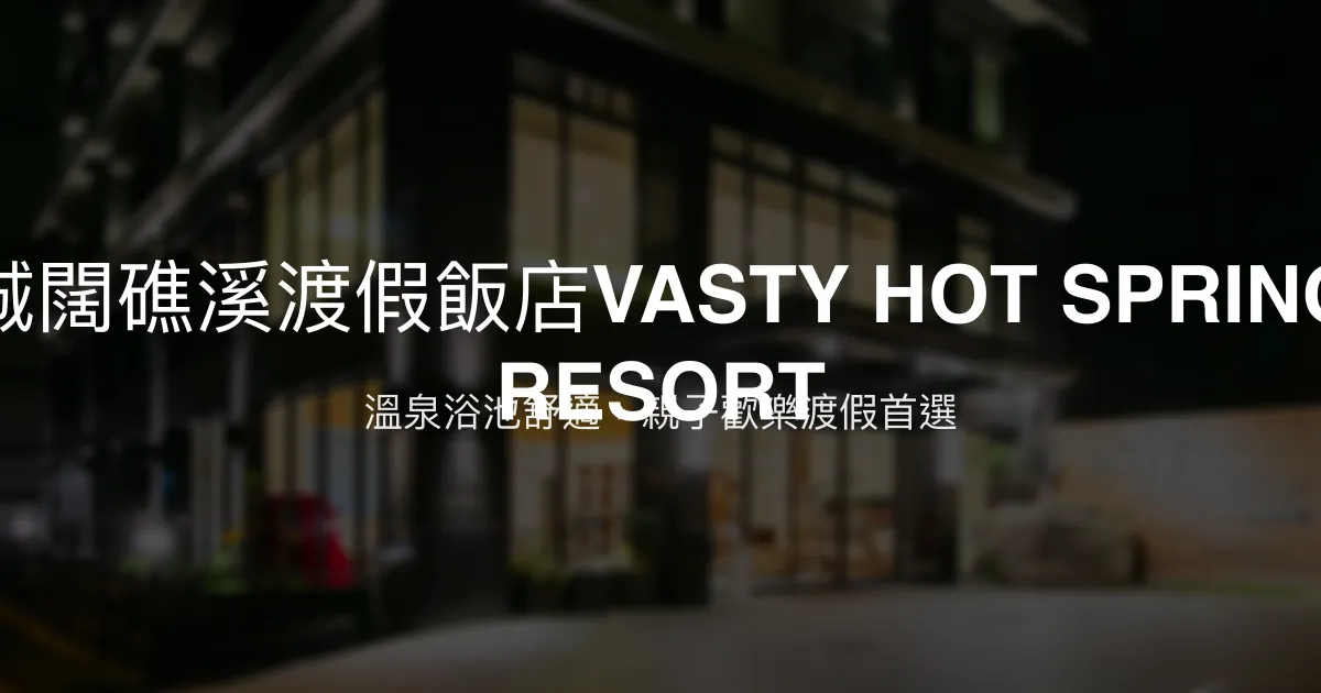 誠闊礁溪渡假飯店VASTY HOT SPRING RESORT 宜蘭縣 - 溫泉浴池舒適，親子歡樂渡假首選