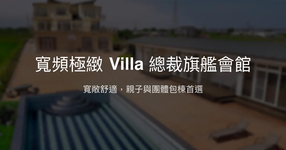 寬頻極緻 Villa 總裁旗艦會館評價、特色體驗、包棟資訊、房價與訂房 - 寬敞舒適的豪華包棟民宿