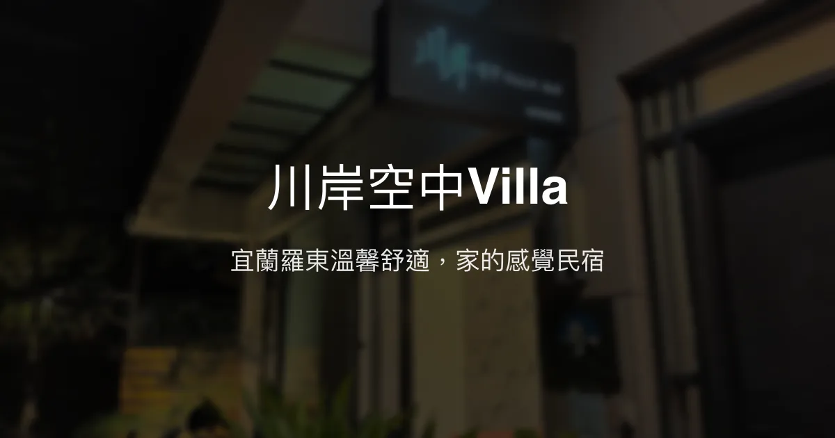 川岸空中Villa評價、特色體驗、房價資訊、訂房連結 - 宜蘭羅東親切溫馨民宿