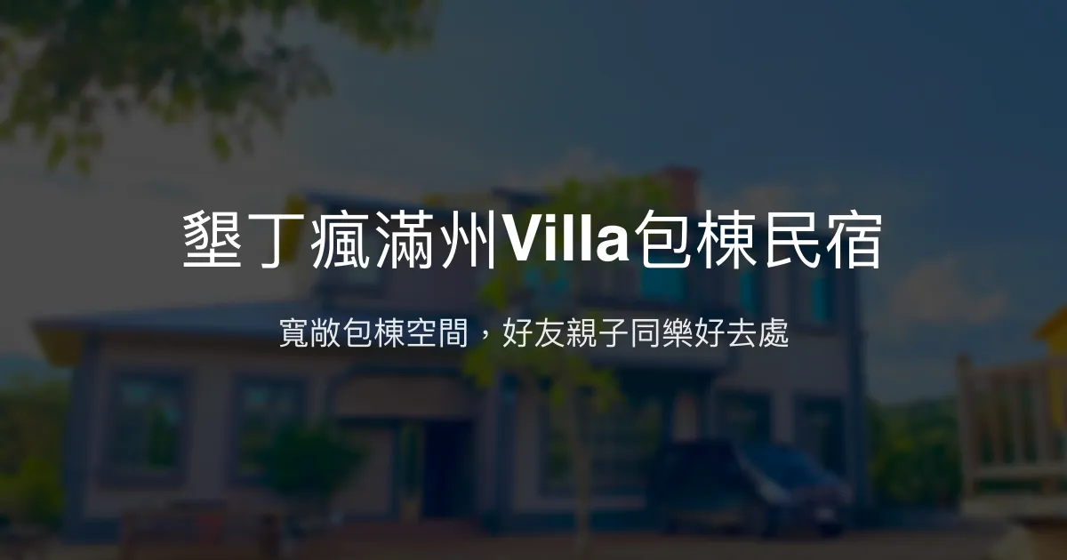 墾丁瘋滿州Villa包棟民宿評價、特色體驗、房價資訊、訂房連結 - 寬敞舒適的好友聚會首選