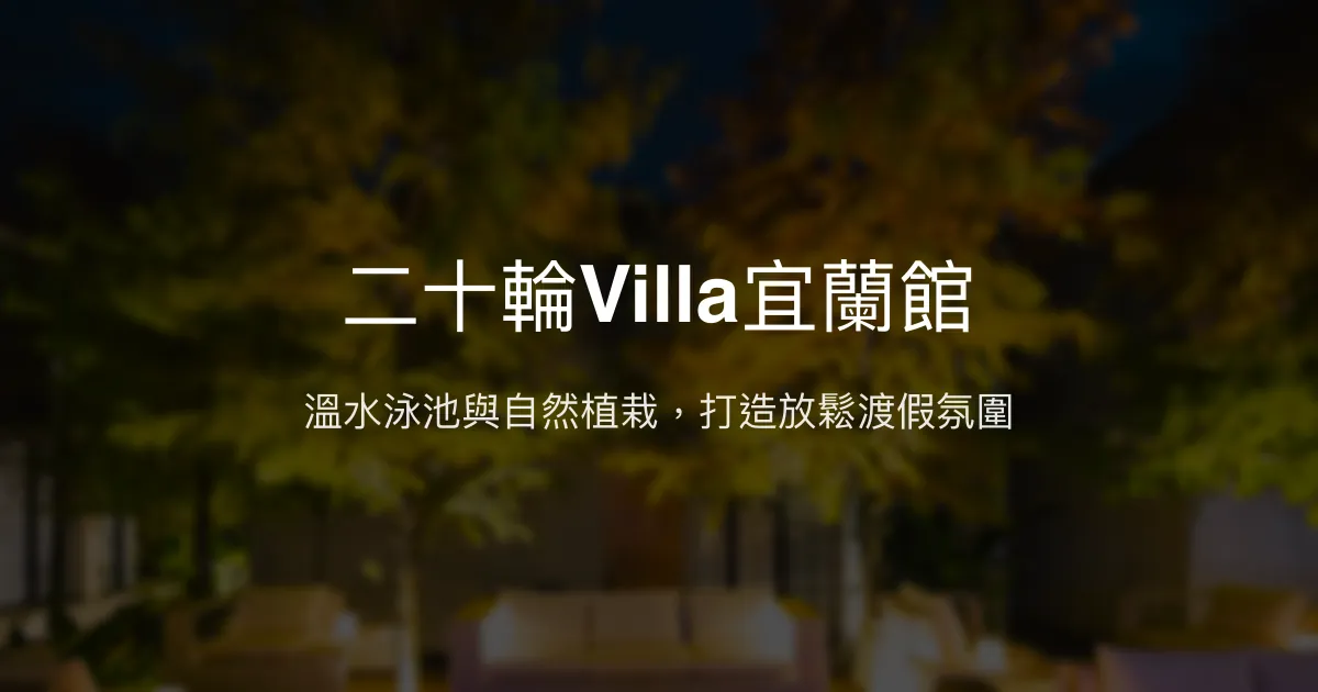 二十輪Villa宜蘭館評價、特色體驗、房價資訊、訂房連結 - 溫水泳池與包棟歡聚
