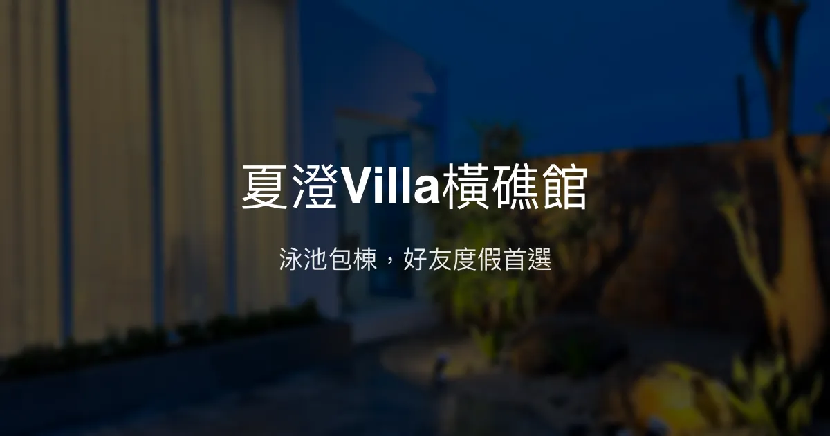 夏澄Villa橫礁館評價、特色體驗、包棟服務與房價資訊 - 澎湖泳池包棟度假首選