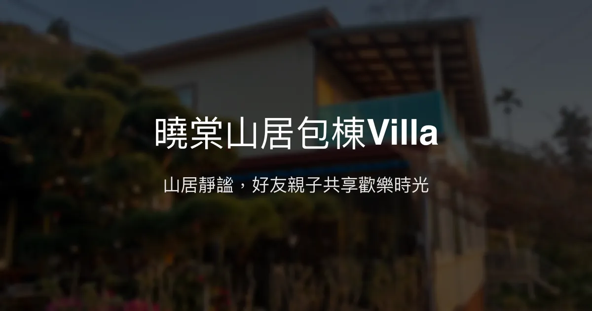 曉棠山居包棟Villa評價、特色體驗、房價資訊、訂房連結 - 山景包棟休閒首選