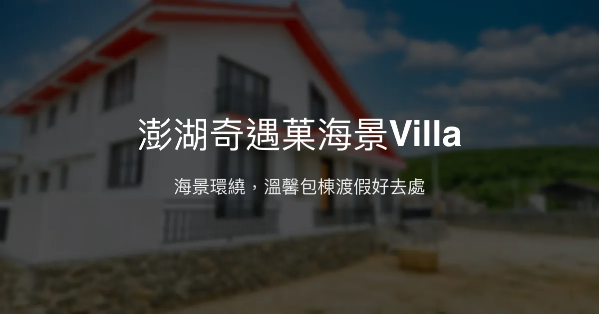 澎湖奇遇菓海景Villa評價、特色體驗、房價資訊、訂房連結 - 海景包棟渡假首選
