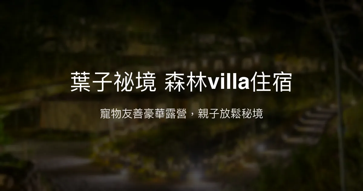 葉子祕境 森林villa住宿評價、特色體驗、房價資訊、訂房連結 – 寵物友善親子豪華露營 - Place thumbnail