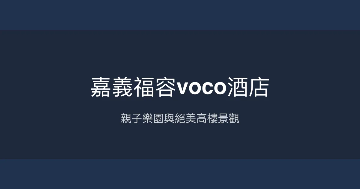 嘉義福容voco酒店 嘉義市 - 親子樂園與絕美高樓景觀