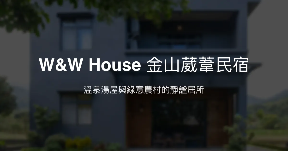 W&W House 金山葳葦民宿評價、特色體驗、房價資訊、訂房連結 - 溫泉湯屋與寧靜農村氛圍