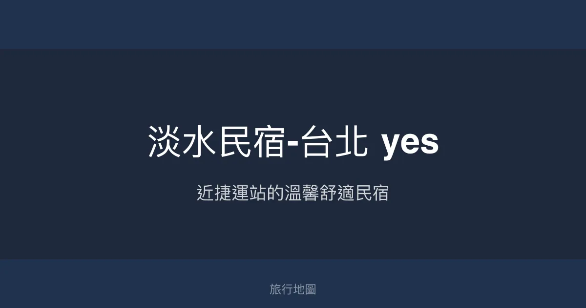 淡水民宿-台北 yes評價、特色體驗、房價資訊、訂房連結 - 交通便利與溫馨舒適
